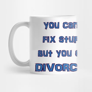 you can't fix stupid but you can DIVORCE it Mug